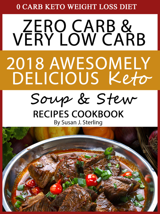 Cover image for 0 Carb Keto Weight Loss Diet Zero Carb & Very Low Carb 2018 Awesomely Delicious Keto Soup and Stew Recipes Cookbook